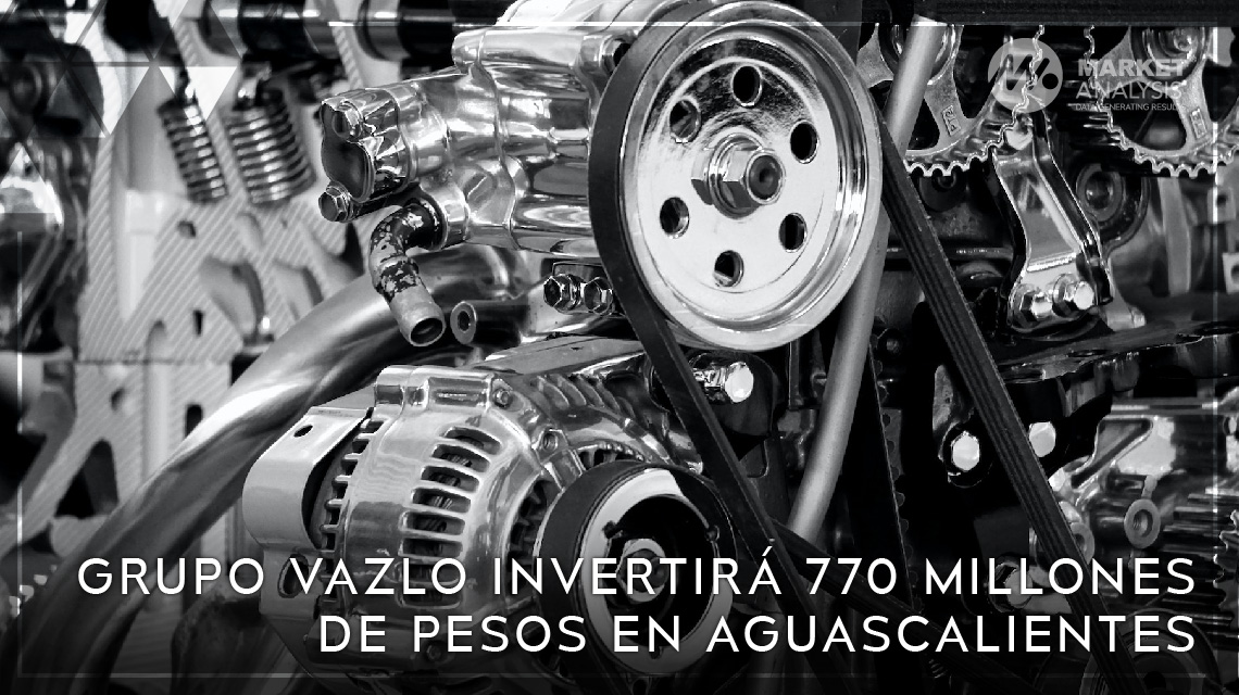 Grupo VAZLO invertirá 770 millones de pesos en Aguascalientes