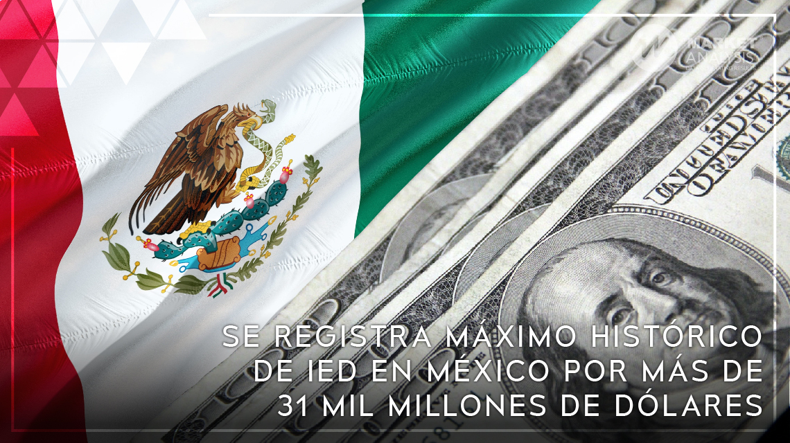 Se registra máximo histórico de IED en México por más de 31 mil millones de dólares